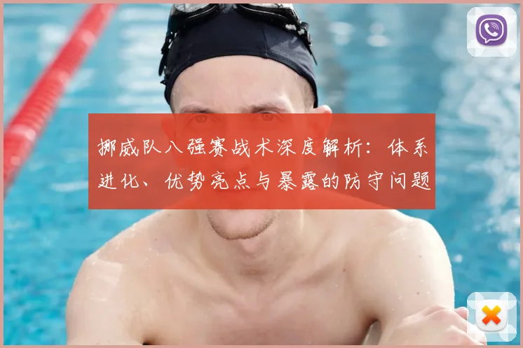 挪威队八强赛战术深度解析:体系进化、优势亮点与暴露的防守问题